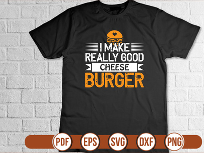 I Make Really Good Cheese Burger