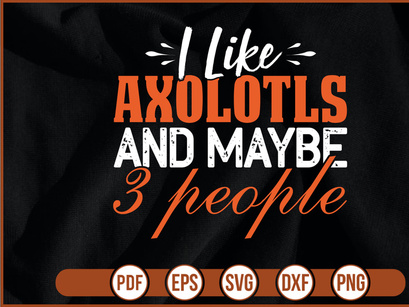 I Like Axolotls And Maybe 3 People