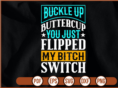 buckle up buttercup you just flipped my bitch switch t shirt Design