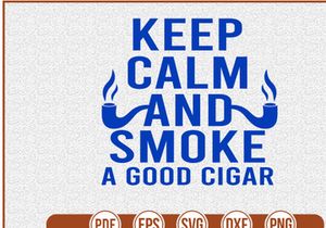 Keep Calm and Smoke a Good Cigar