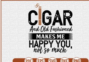 Cigar and Old Fashioned Makes Me Happy You Not So Much