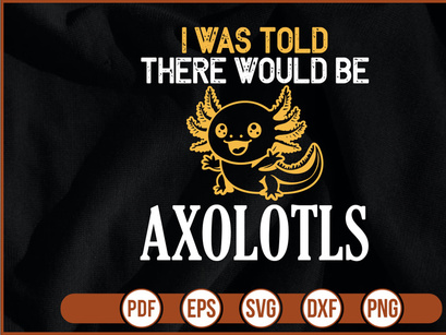 I Was Told There Would Be Axolotls