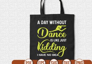 a day without dancing is like just kidding i have no idea t shirt Design