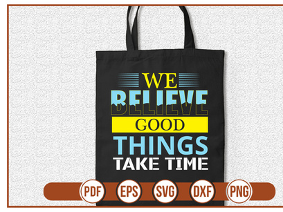 WE BELIEVE GOOD THINGS TaKE TIME t shirt Design