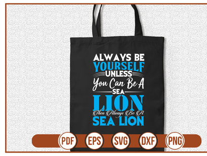 always be yourself unless you can be a sea lion then always be a sea lion