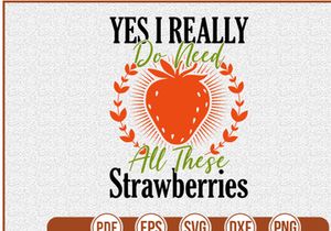 Yes I Really Do Need All These Strawberries