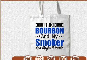 I Like Bourbon And My Smoker And Maybe 3 People