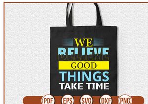 WE BELIEVE GOOD THINGS TaKE TIME t shirt Design