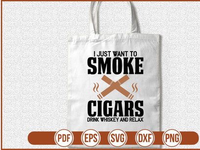 I Just Want To Smoke Cigars Drink Whiskey And Relax