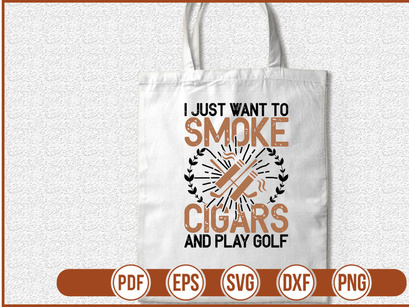 I Just Want to Smoke Cigars And Play Golf