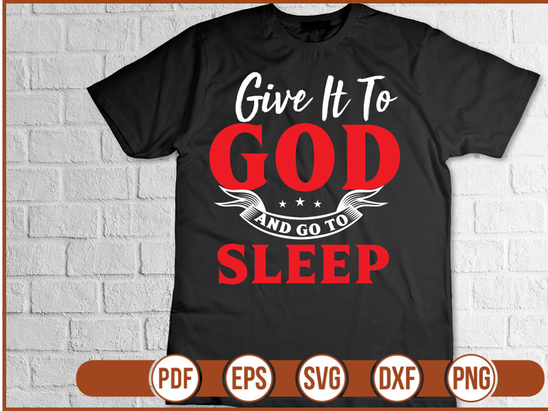 GIVE IT to GOD and GO to SLEEP t shirt Design