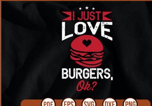 I Just Love Burgers Ok