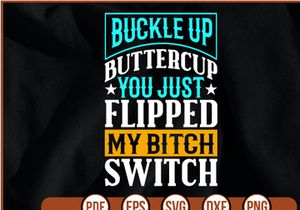 buckle up buttercup you just flipped my bitch switch t shirt Design