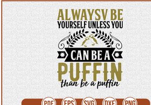 Alwaysv Be Yourself Unless You Can Be A Puffin Than Be A Puffin