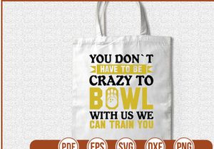 You Dont Have To Be Crazy To Bowl With Us We Can Train You