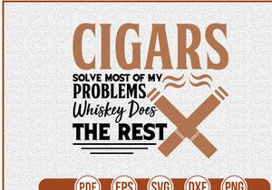 Cigars Solve Most Of My Problems Whiskey Does The Rest
