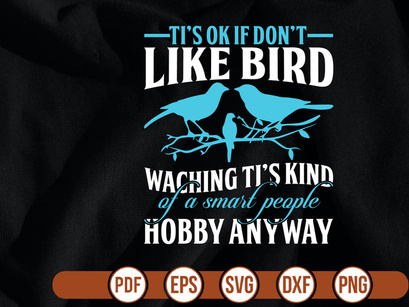 tis ok if dont like bird waching tis kind of a smart people hobby anyway