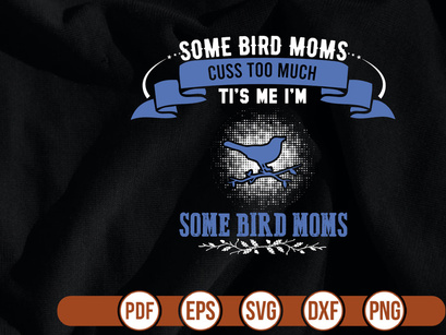 some bird moms cuss too much tis me im some bird moms