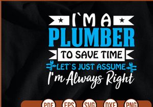 im a plumber to save time lets just assume im always right