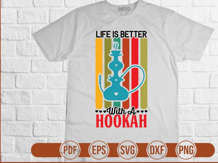 Life Is Better With A Hookah