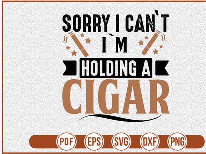 Sorry I Cant Im Holding A Cigar