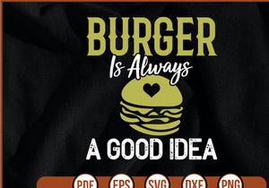 Burger is always a good Idea