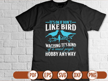 tis ok if dont like bird waching tis kind of a smart people hobby anyway