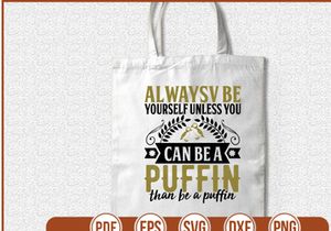 Alwaysv Be Yourself Unless You Can Be A Puffin Than Be A Puffin