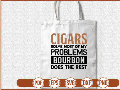 Cigars Solve Most Of My Problems Bourbon Does The Rest