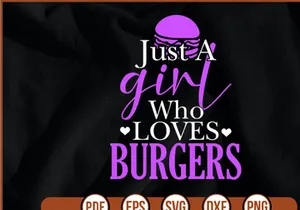 Just A girl Who Loves Burgers