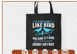 tis ok if dont like bird waching tis kind of a smart people hobby anyway