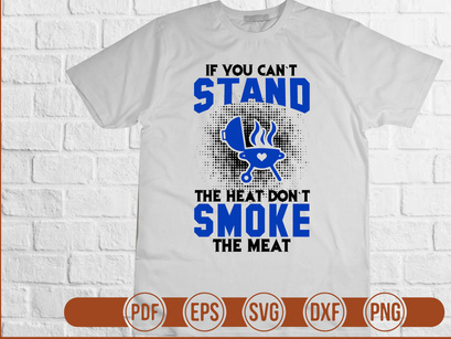 If You Cant Stand The Heat Dont Smoke The Meat