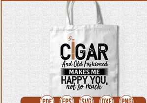 Cigar and Old Fashioned Makes Me Happy You Not So Much
