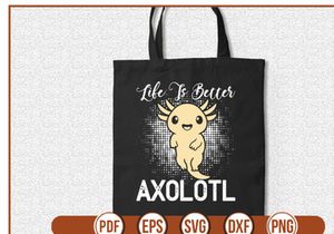 Life Is Better Axolotl