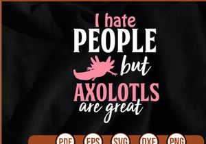 I hate people but Axolotls are great