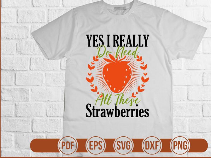 Yes I Really Do Need All These Strawberries