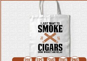 I Just Want To Smoke Cigars Drink Whiskey And Relax