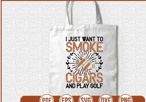 I Just Want to Smoke Cigars And Play Golf