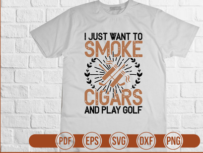 I Just Want to Smoke Cigars And Play Golf