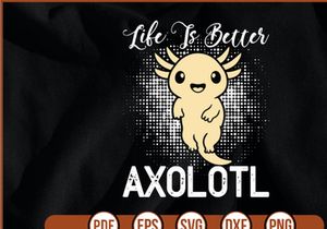 Life Is Better Axolotl