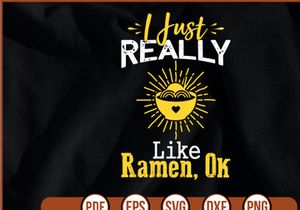 I Just Really Like Ramen Ok