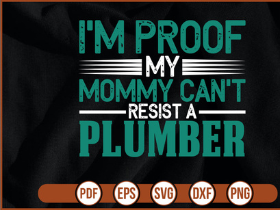 Im Proof My Mommy Cant Resist A Plumber