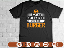 I Make Really Good Cheese Burger