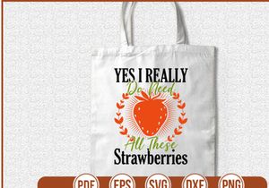 Yes I Really Do Need All These Strawberries